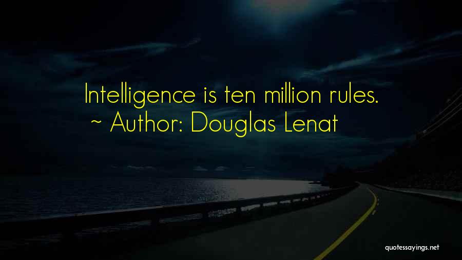 Douglas Lenat Quotes: Intelligence Is Ten Million Rules.