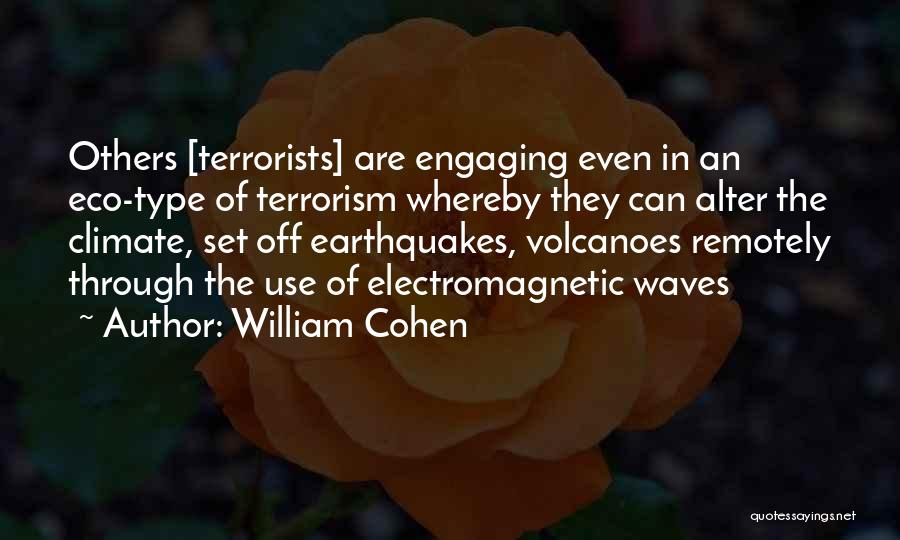 William Cohen Quotes: Others [terrorists] Are Engaging Even In An Eco-type Of Terrorism Whereby They Can Alter The Climate, Set Off Earthquakes, Volcanoes