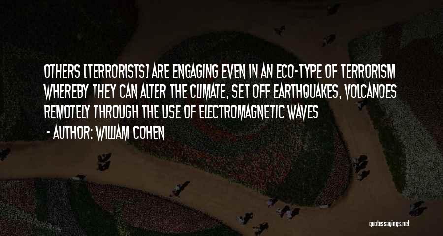 William Cohen Quotes: Others [terrorists] Are Engaging Even In An Eco-type Of Terrorism Whereby They Can Alter The Climate, Set Off Earthquakes, Volcanoes