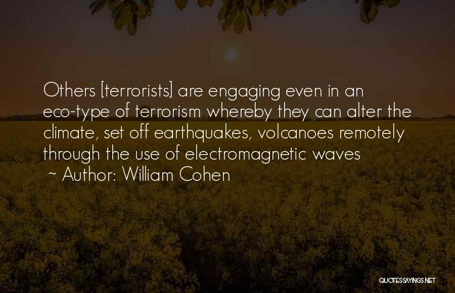 William Cohen Quotes: Others [terrorists] Are Engaging Even In An Eco-type Of Terrorism Whereby They Can Alter The Climate, Set Off Earthquakes, Volcanoes