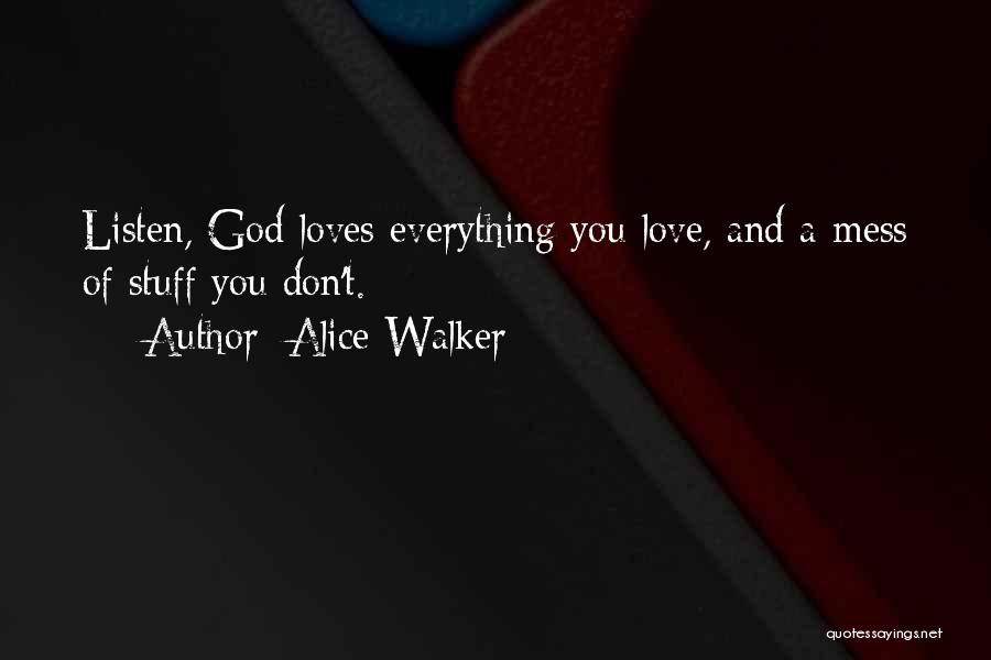 Alice Walker Quotes: Listen, God Loves Everything You Love, And A Mess Of Stuff You Don't.