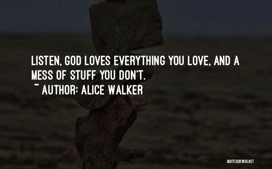 Alice Walker Quotes: Listen, God Loves Everything You Love, And A Mess Of Stuff You Don't.