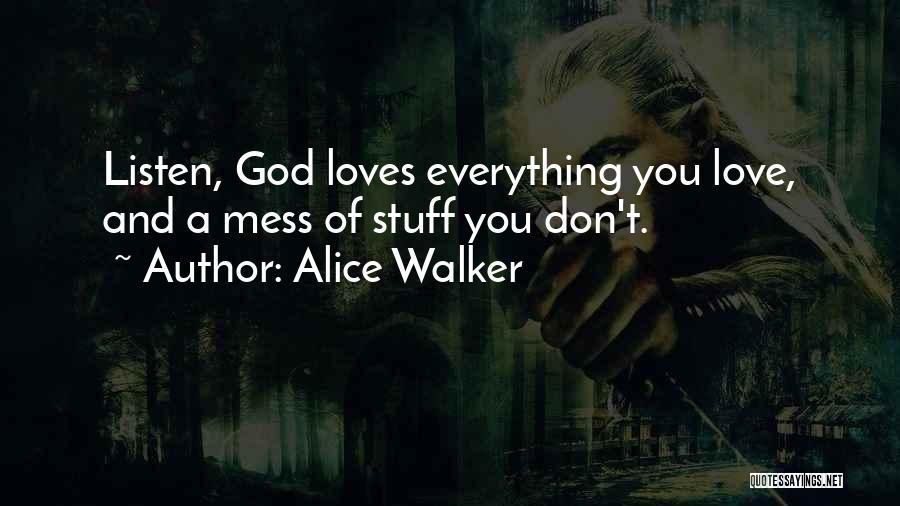 Alice Walker Quotes: Listen, God Loves Everything You Love, And A Mess Of Stuff You Don't.