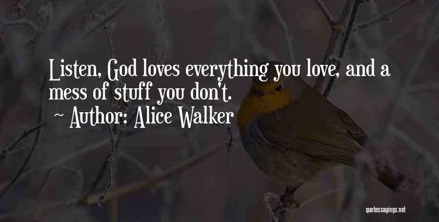 Alice Walker Quotes: Listen, God Loves Everything You Love, And A Mess Of Stuff You Don't.