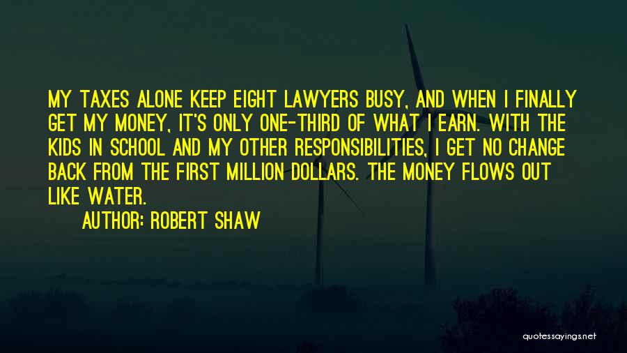 Robert Shaw Quotes: My Taxes Alone Keep Eight Lawyers Busy, And When I Finally Get My Money, It's Only One-third Of What I