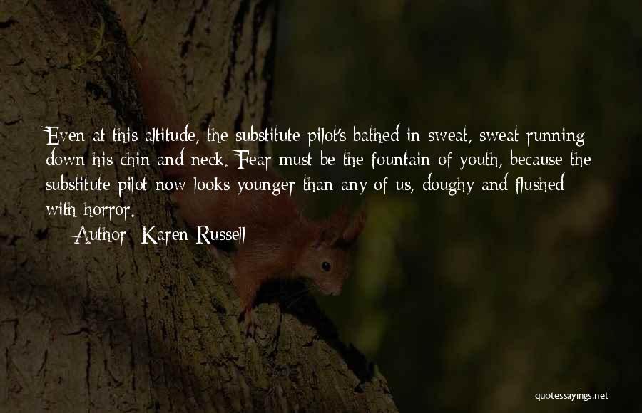 Karen Russell Quotes: Even At This Altitude, The Substitute Pilot's Bathed In Sweat, Sweat Running Down His Chin And Neck. Fear Must Be