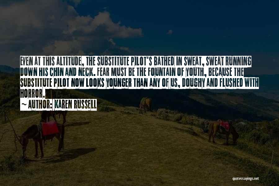 Karen Russell Quotes: Even At This Altitude, The Substitute Pilot's Bathed In Sweat, Sweat Running Down His Chin And Neck. Fear Must Be