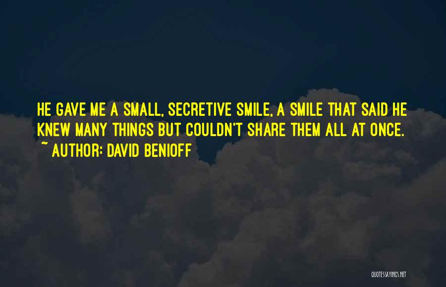 David Benioff Quotes: He Gave Me A Small, Secretive Smile, A Smile That Said He Knew Many Things But Couldn't Share Them All