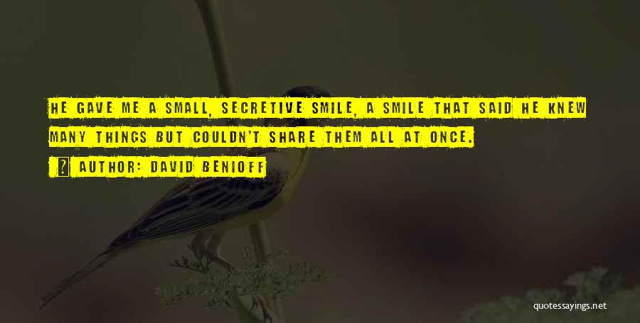David Benioff Quotes: He Gave Me A Small, Secretive Smile, A Smile That Said He Knew Many Things But Couldn't Share Them All