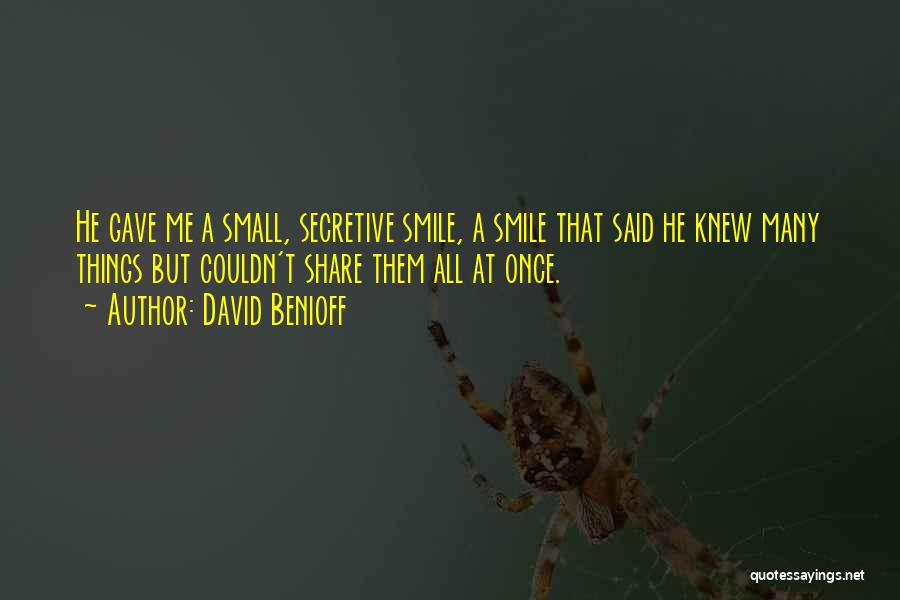 David Benioff Quotes: He Gave Me A Small, Secretive Smile, A Smile That Said He Knew Many Things But Couldn't Share Them All