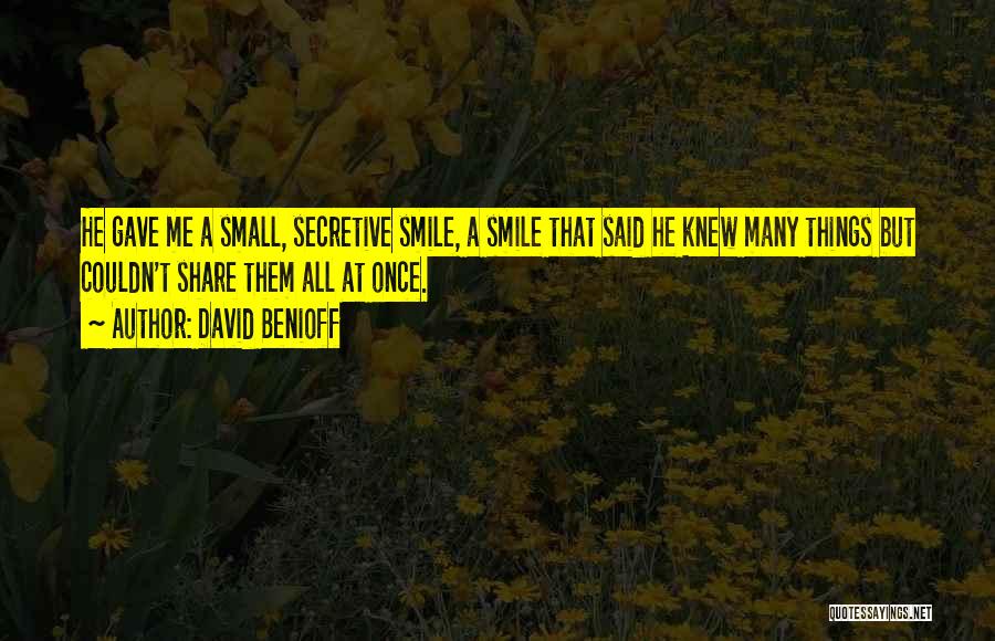 David Benioff Quotes: He Gave Me A Small, Secretive Smile, A Smile That Said He Knew Many Things But Couldn't Share Them All