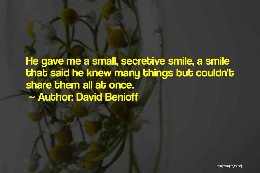 David Benioff Quotes: He Gave Me A Small, Secretive Smile, A Smile That Said He Knew Many Things But Couldn't Share Them All