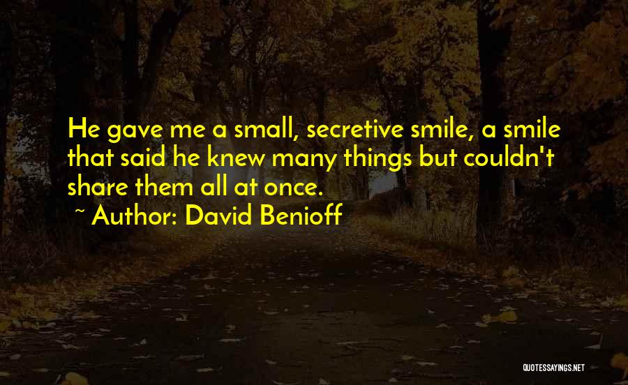 David Benioff Quotes: He Gave Me A Small, Secretive Smile, A Smile That Said He Knew Many Things But Couldn't Share Them All