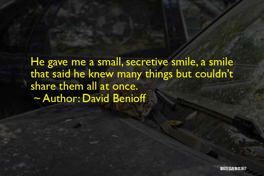 David Benioff Quotes: He Gave Me A Small, Secretive Smile, A Smile That Said He Knew Many Things But Couldn't Share Them All