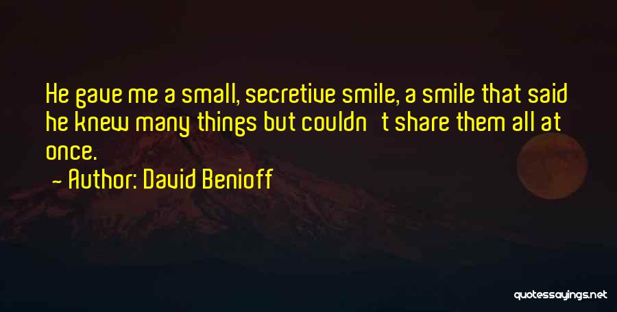 David Benioff Quotes: He Gave Me A Small, Secretive Smile, A Smile That Said He Knew Many Things But Couldn't Share Them All