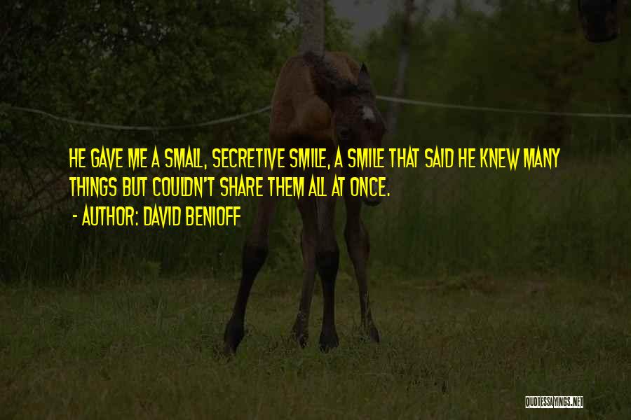 David Benioff Quotes: He Gave Me A Small, Secretive Smile, A Smile That Said He Knew Many Things But Couldn't Share Them All