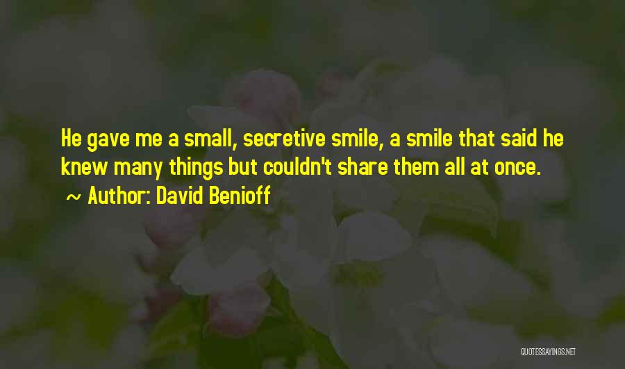 David Benioff Quotes: He Gave Me A Small, Secretive Smile, A Smile That Said He Knew Many Things But Couldn't Share Them All