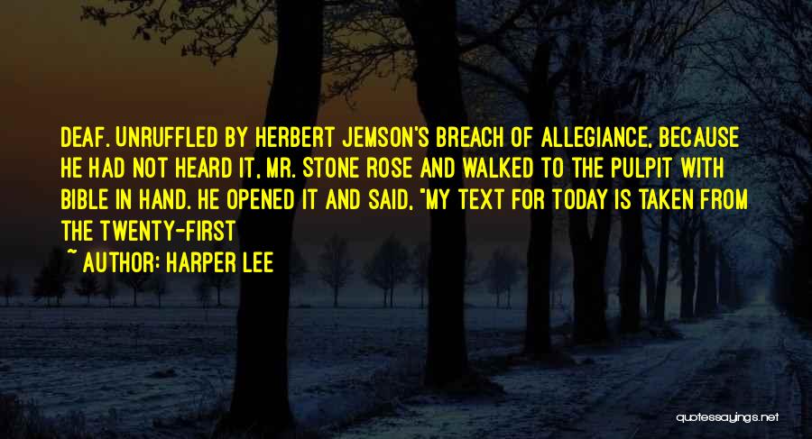 Harper Lee Quotes: Deaf. Unruffled By Herbert Jemson's Breach Of Allegiance, Because He Had Not Heard It, Mr. Stone Rose And Walked To