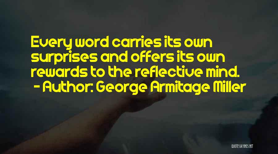 George Armitage Miller Quotes: Every Word Carries Its Own Surprises And Offers Its Own Rewards To The Reflective Mind.