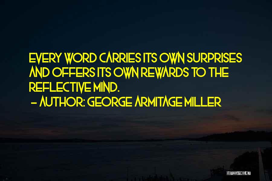 George Armitage Miller Quotes: Every Word Carries Its Own Surprises And Offers Its Own Rewards To The Reflective Mind.