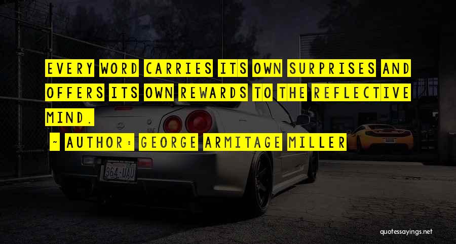George Armitage Miller Quotes: Every Word Carries Its Own Surprises And Offers Its Own Rewards To The Reflective Mind.