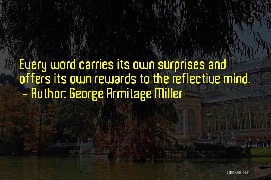 George Armitage Miller Quotes: Every Word Carries Its Own Surprises And Offers Its Own Rewards To The Reflective Mind.
