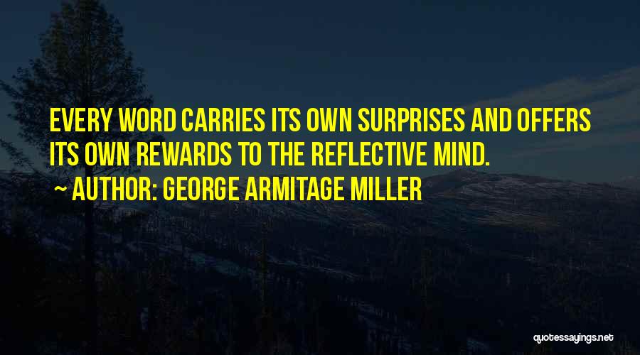 George Armitage Miller Quotes: Every Word Carries Its Own Surprises And Offers Its Own Rewards To The Reflective Mind.