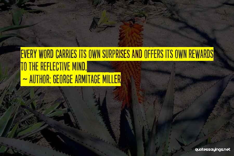 George Armitage Miller Quotes: Every Word Carries Its Own Surprises And Offers Its Own Rewards To The Reflective Mind.