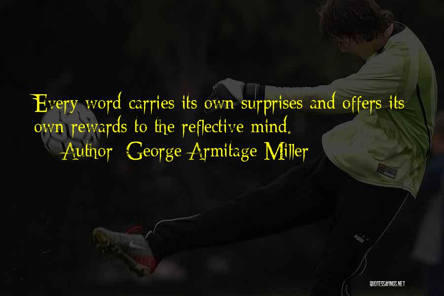 George Armitage Miller Quotes: Every Word Carries Its Own Surprises And Offers Its Own Rewards To The Reflective Mind.