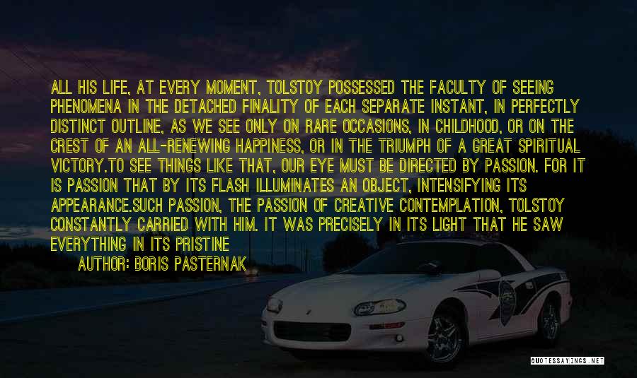 Boris Pasternak Quotes: All His Life, At Every Moment, Tolstoy Possessed The Faculty Of Seeing Phenomena In The Detached Finality Of Each Separate