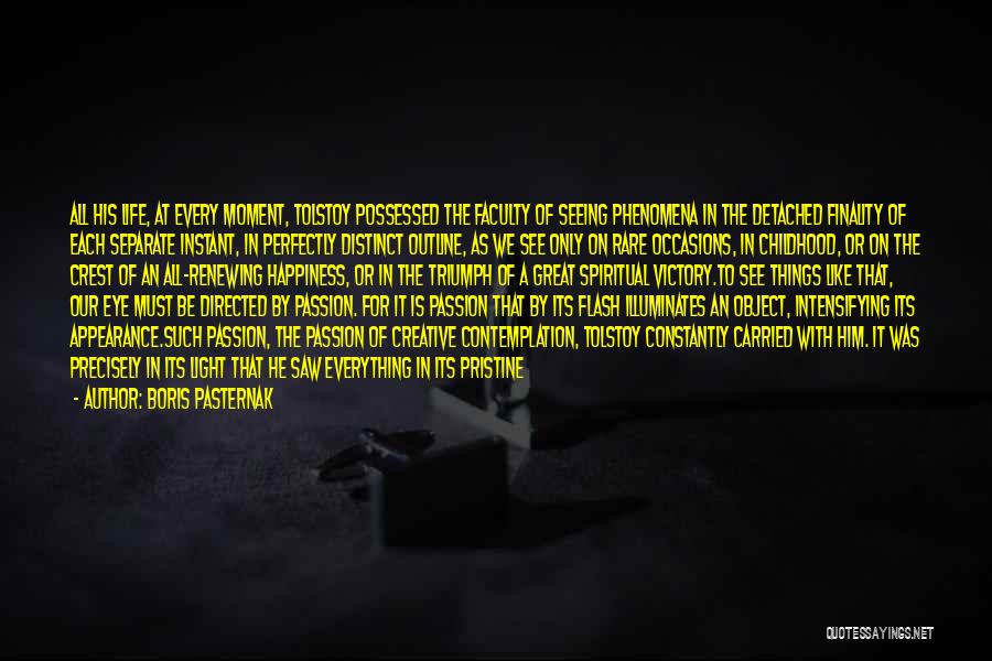 Boris Pasternak Quotes: All His Life, At Every Moment, Tolstoy Possessed The Faculty Of Seeing Phenomena In The Detached Finality Of Each Separate
