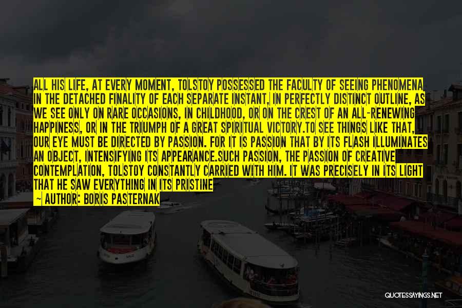Boris Pasternak Quotes: All His Life, At Every Moment, Tolstoy Possessed The Faculty Of Seeing Phenomena In The Detached Finality Of Each Separate