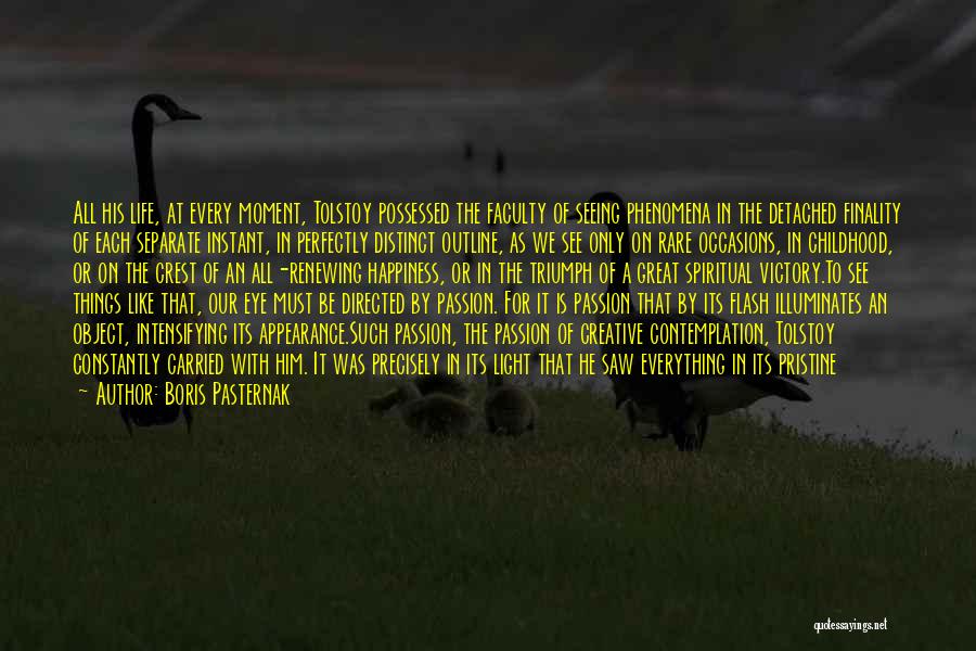 Boris Pasternak Quotes: All His Life, At Every Moment, Tolstoy Possessed The Faculty Of Seeing Phenomena In The Detached Finality Of Each Separate