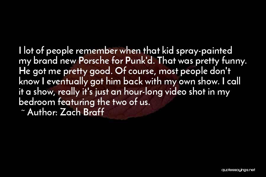 Zach Braff Quotes: I Lot Of People Remember When That Kid Spray-painted My Brand New Porsche For Punk'd. That Was Pretty Funny. He