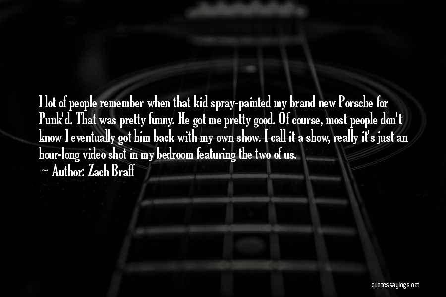 Zach Braff Quotes: I Lot Of People Remember When That Kid Spray-painted My Brand New Porsche For Punk'd. That Was Pretty Funny. He