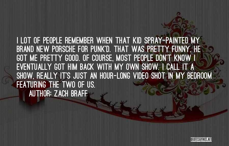 Zach Braff Quotes: I Lot Of People Remember When That Kid Spray-painted My Brand New Porsche For Punk'd. That Was Pretty Funny. He