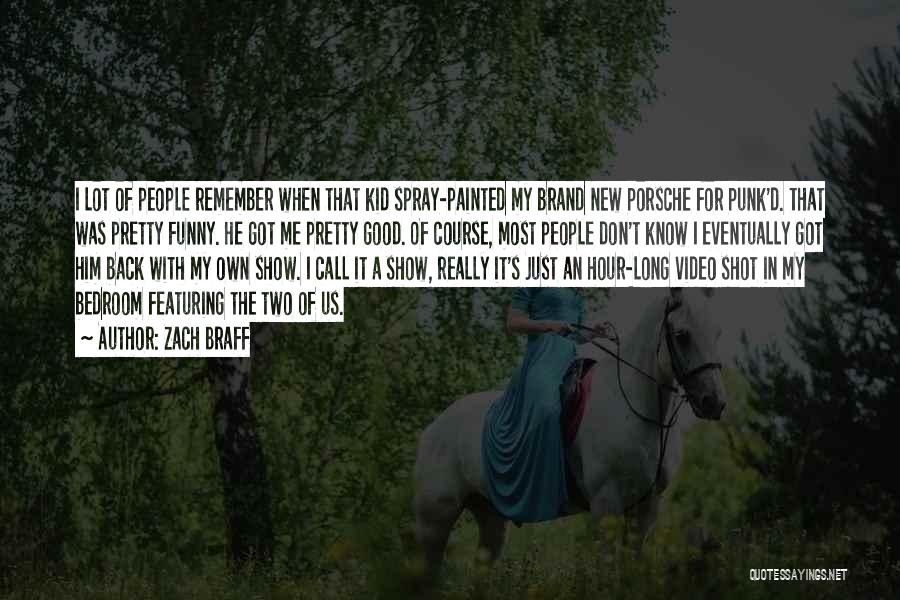 Zach Braff Quotes: I Lot Of People Remember When That Kid Spray-painted My Brand New Porsche For Punk'd. That Was Pretty Funny. He