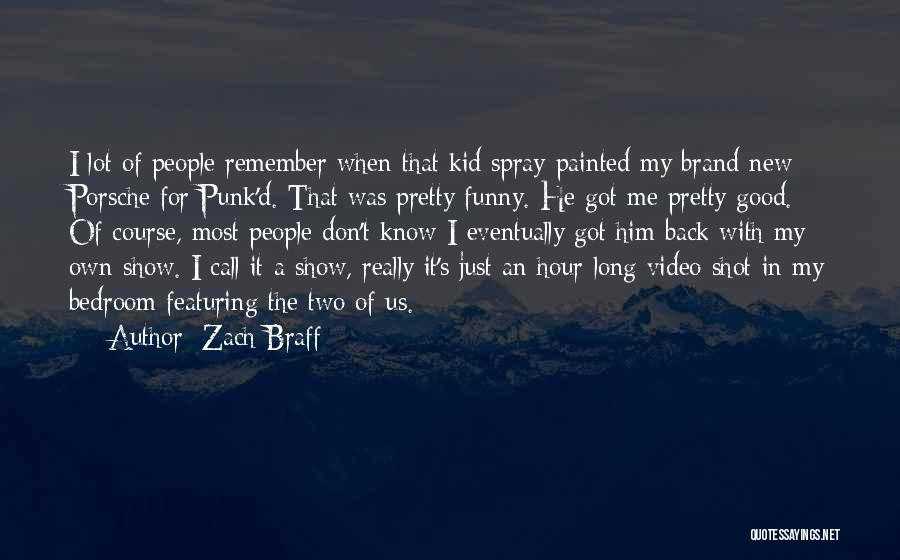 Zach Braff Quotes: I Lot Of People Remember When That Kid Spray-painted My Brand New Porsche For Punk'd. That Was Pretty Funny. He