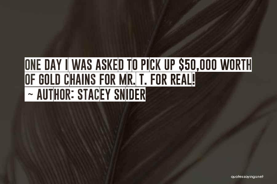 Stacey Snider Quotes: One Day I Was Asked To Pick Up $50,000 Worth Of Gold Chains For Mr. T. For Real!