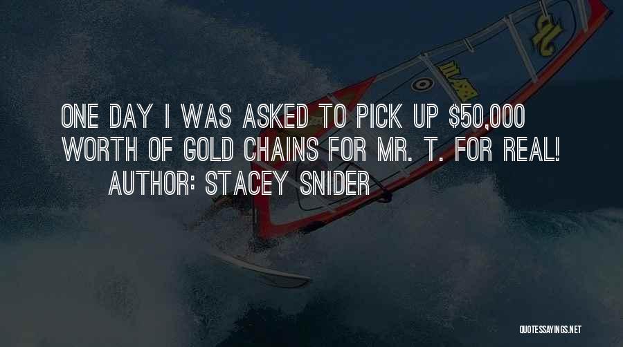 Stacey Snider Quotes: One Day I Was Asked To Pick Up $50,000 Worth Of Gold Chains For Mr. T. For Real!