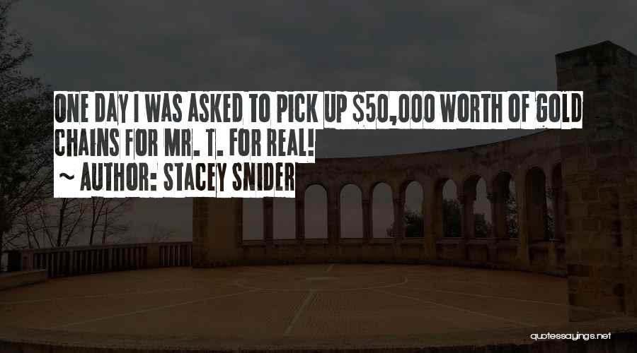 Stacey Snider Quotes: One Day I Was Asked To Pick Up $50,000 Worth Of Gold Chains For Mr. T. For Real!