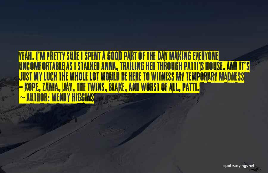 Wendy Higgins Quotes: Yeah. I'm Pretty Sure I Spent A Good Part Of The Day Making Everyone Uncomfortable As I Stalked Anna, Trailing