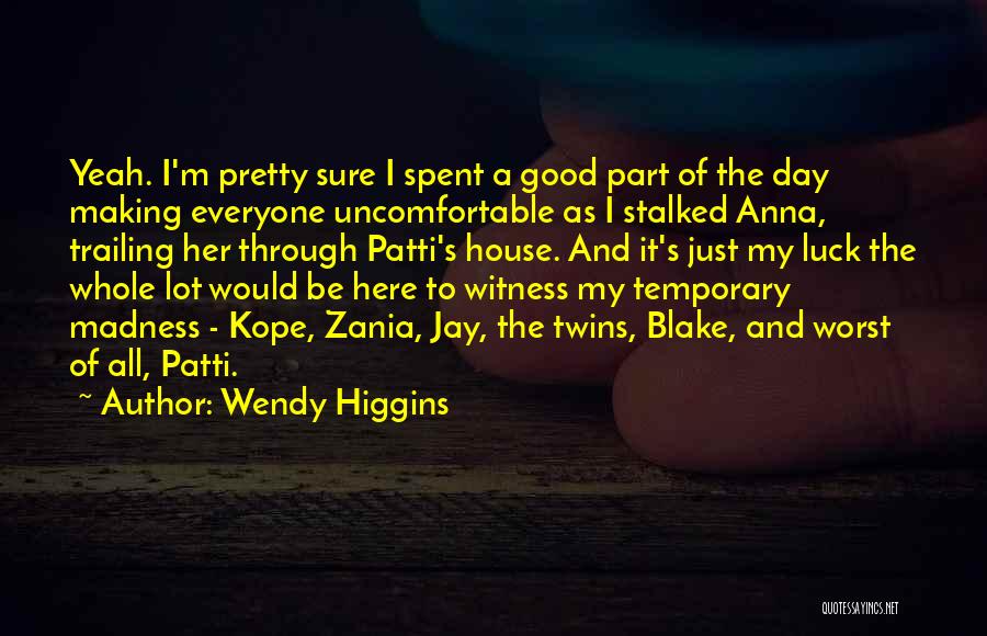 Wendy Higgins Quotes: Yeah. I'm Pretty Sure I Spent A Good Part Of The Day Making Everyone Uncomfortable As I Stalked Anna, Trailing