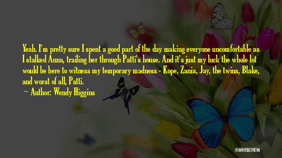 Wendy Higgins Quotes: Yeah. I'm Pretty Sure I Spent A Good Part Of The Day Making Everyone Uncomfortable As I Stalked Anna, Trailing