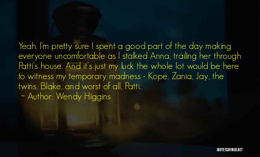 Wendy Higgins Quotes: Yeah. I'm Pretty Sure I Spent A Good Part Of The Day Making Everyone Uncomfortable As I Stalked Anna, Trailing