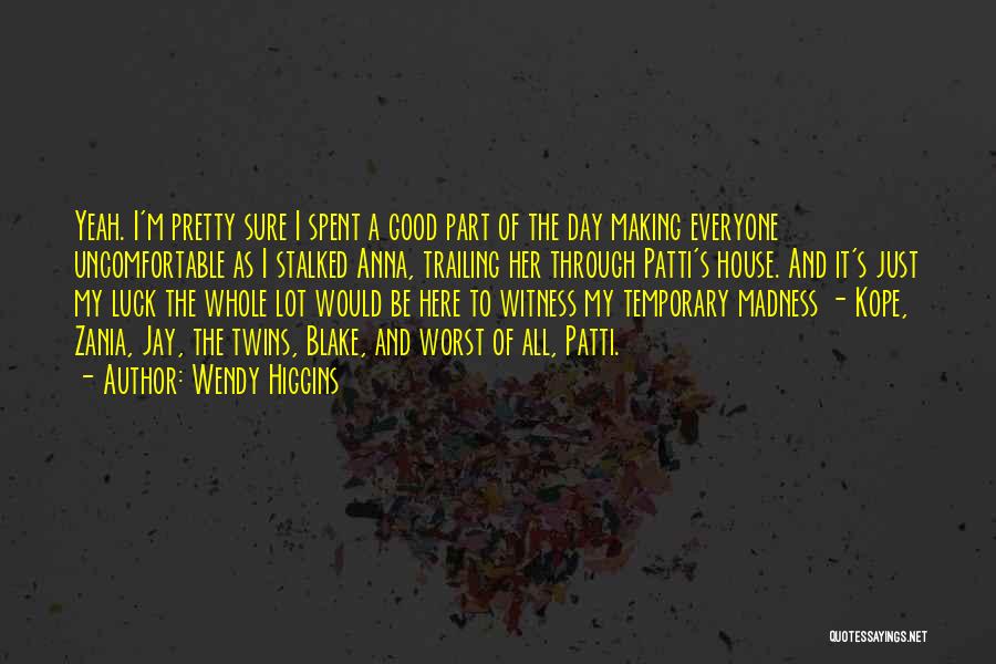 Wendy Higgins Quotes: Yeah. I'm Pretty Sure I Spent A Good Part Of The Day Making Everyone Uncomfortable As I Stalked Anna, Trailing