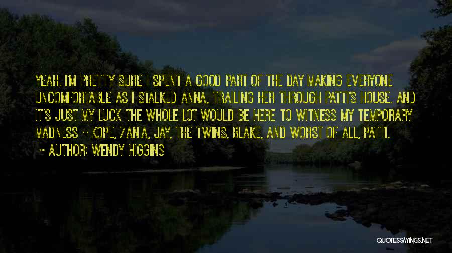 Wendy Higgins Quotes: Yeah. I'm Pretty Sure I Spent A Good Part Of The Day Making Everyone Uncomfortable As I Stalked Anna, Trailing