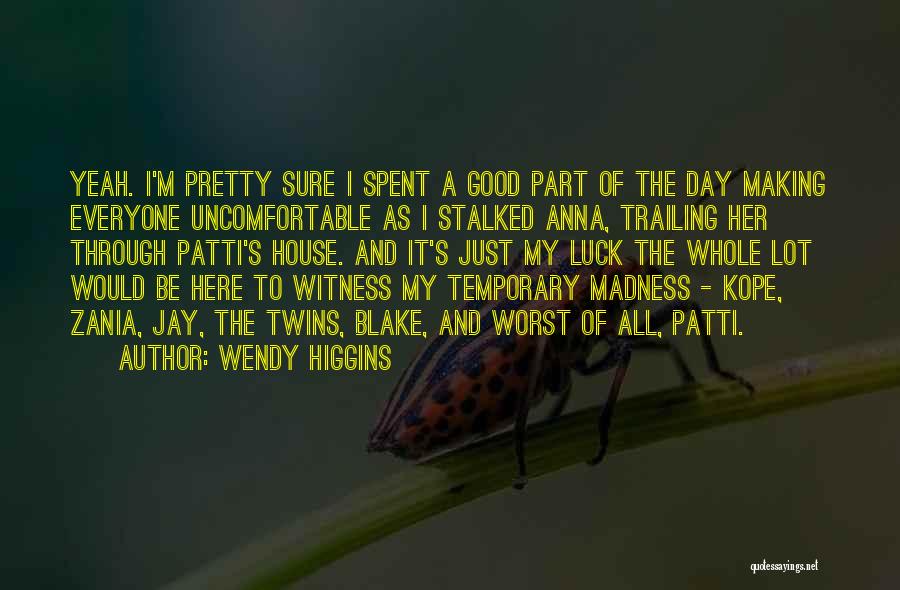 Wendy Higgins Quotes: Yeah. I'm Pretty Sure I Spent A Good Part Of The Day Making Everyone Uncomfortable As I Stalked Anna, Trailing