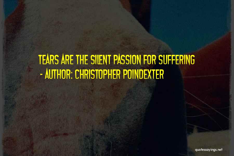 Christopher Poindexter Quotes: Tears Are The Silent Passion For Suffering