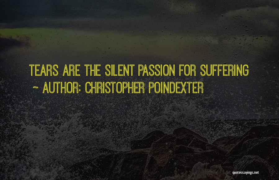 Christopher Poindexter Quotes: Tears Are The Silent Passion For Suffering